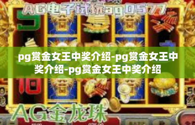 pg赏金女王中奖介绍-pg赏金女王中奖介绍-pg赏金女王中奖介绍