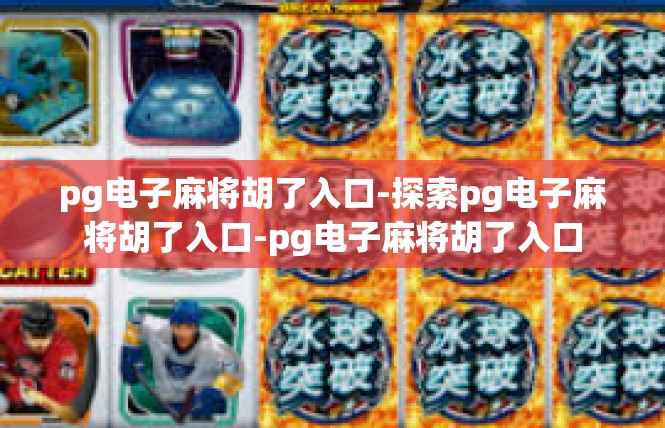 pg电子麻将胡了入口-探索pg电子麻将胡了入口-pg电子麻将胡了入口