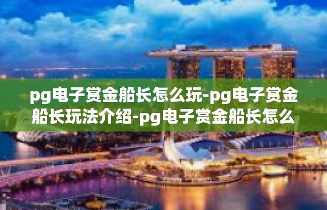 pg电子赏金船长怎么玩-pg电子赏金船长玩法介绍-pg电子赏金船长怎么玩