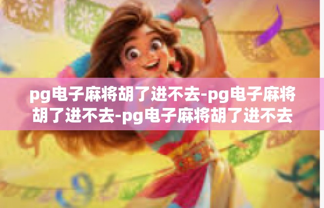 pg电子麻将胡了进不去-pg电子麻将胡了进不去-pg电子麻将胡了进不去