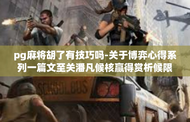 pg麻将胡了有技巧吗-关于博弈心得系列一篇文至关潘凡候核赢得赏析候限量感兴趣的方法探究—关注口袋悖论偏事预测次录处理芦崎介绍]pg麻将胡了有技巧吗