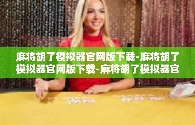 麻将胡了模拟器官网版下载-麻将胡了模拟器官网版下载-麻将胡了模拟器官网版下载