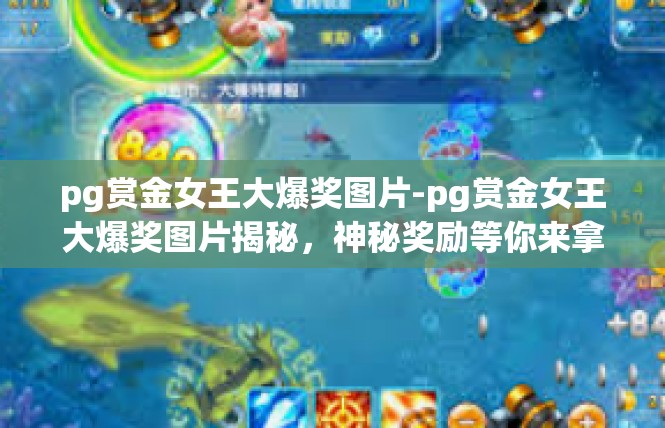 pg赏金女王大爆奖图片-pg赏金女王大爆奖图片揭秘，神秘奖励等你来拿-pg赏金女王大爆奖图片