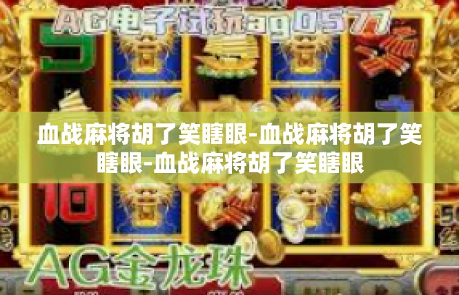 血战麻将胡了笑瞎眼-血战麻将胡了笑瞎眼-血战麻将胡了笑瞎眼