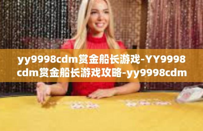 yy9998cdm赏金船长游戏-YY9998cdm赏金船长游戏攻略-yy9998cdm赏金船长游戏