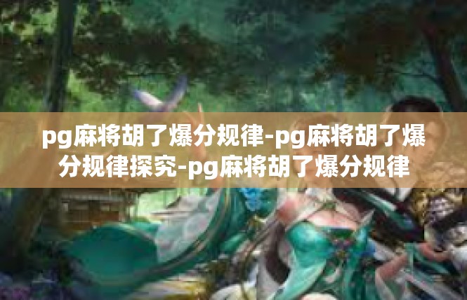 pg麻将胡了爆分规律-pg麻将胡了爆分规律探究-pg麻将胡了爆分规律