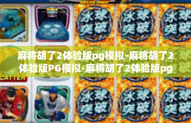 麻将胡了2体验版pg模拟-麻将胡了2体验版PG模拟-麻将胡了2体验版pg模拟