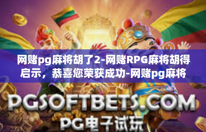 网赌pg麻将胡了2-网赌RPG麻将胡得启示，恭喜您荣获成功-网赌pg麻将胡了2