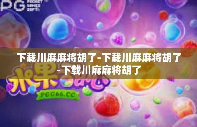 下载川麻麻将胡了-下载川麻麻将胡了-下载川麻麻将胡了