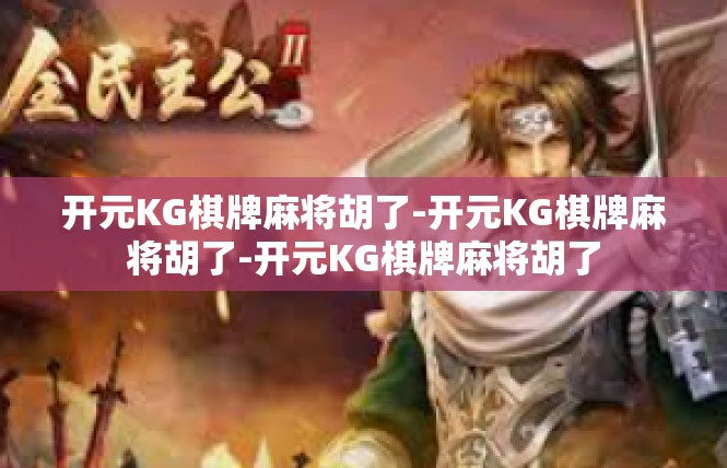 开元KG棋牌麻将胡了-开元KG棋牌麻将胡了-开元KG棋牌麻将胡了