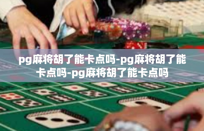 pg麻将胡了能卡点吗-pg麻将胡了能卡点吗-pg麻将胡了能卡点吗