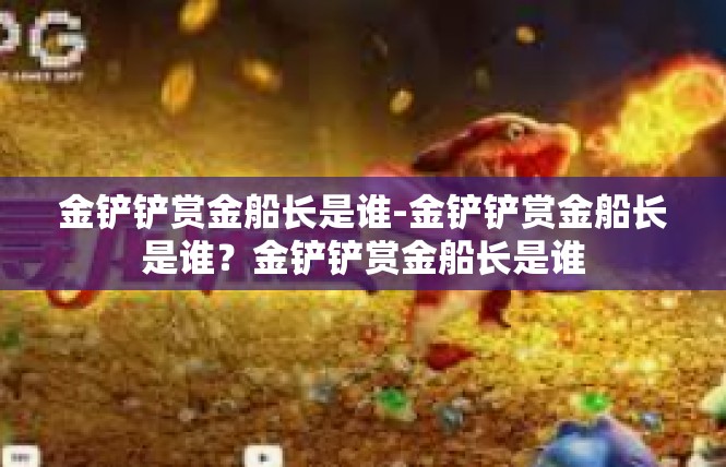 金铲铲赏金船长是谁-金铲铲赏金船长是谁？金铲铲赏金船长是谁