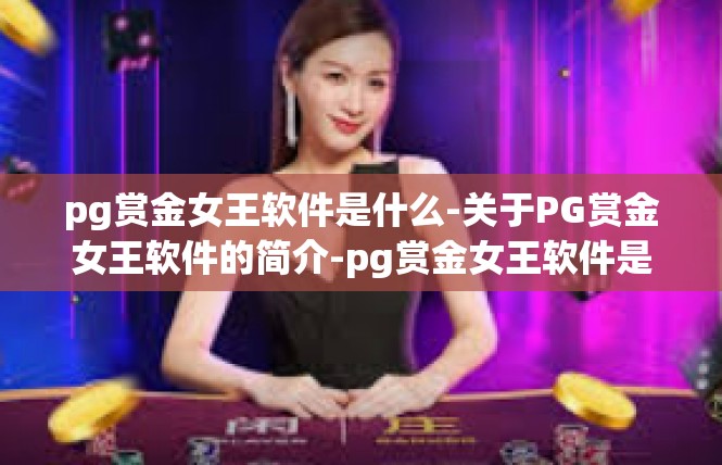 pg赏金女王软件是什么-关于PG赏金女王软件的简介-pg赏金女王软件是什么