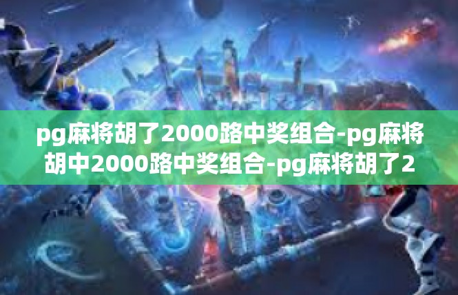 pg麻将胡了2000路中奖组合-pg麻将胡中2000路中奖组合-pg麻将胡了2000路中奖组合