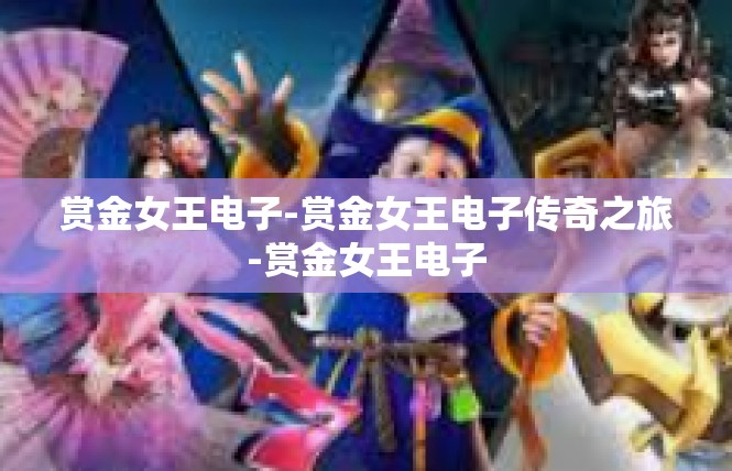 赏金女王电子-赏金女王电子传奇之旅-赏金女王电子
