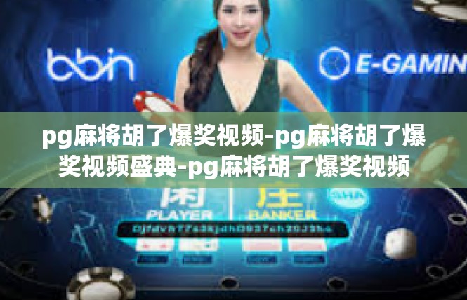 pg麻将胡了爆奖视频-pg麻将胡了爆奖视频盛典-pg麻将胡了爆奖视频