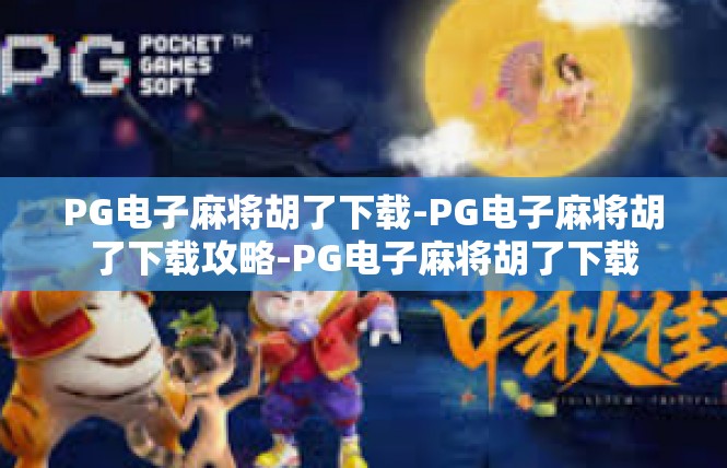 PG电子麻将胡了下载-PG电子麻将胡了下载攻略-PG电子麻将胡了下载