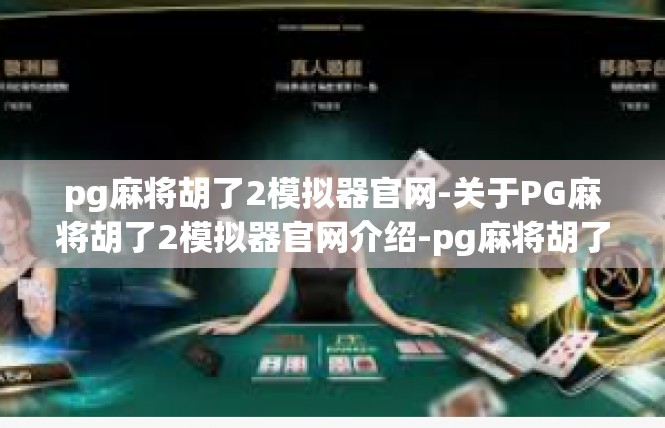 pg麻将胡了2模拟器官网-关于PG麻将胡了2模拟器官网介绍-pg麻将胡了2模拟器官网