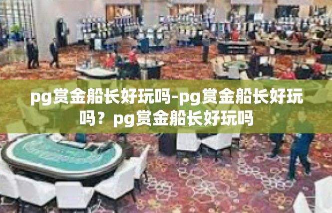 pg赏金船长好玩吗-pg赏金船长好玩吗？pg赏金船长好玩吗