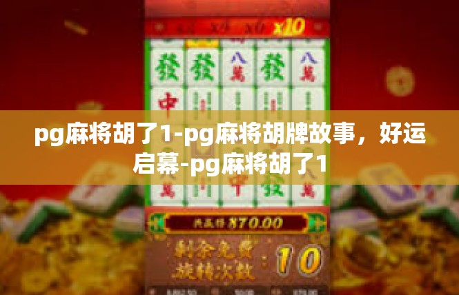 pg麻将胡了1-pg麻将胡牌故事，好运启幕-pg麻将胡了1